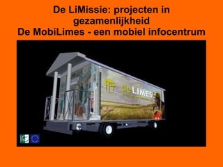 De LiMissie: projecten in gezamenlijkheid De MobiLimes - een mobiel infocentrum 