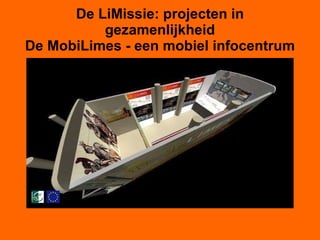De LiMissie: projecten in gezamenlijkheid De MobiLimes - een mobiel infocentrum 