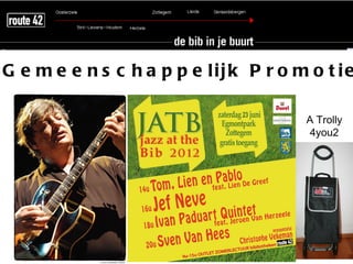 G e m e e n s c h a p p e lijk P r o m o t ie

                                      A Trolly
                                       4you2
 