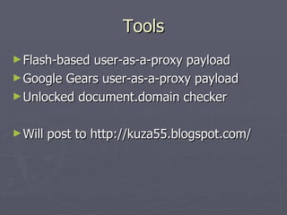 Tools
► Flash-baseduser-as-a-proxy payload
► Google Gears user-as-a-proxy payload
► Unlocked document.domain checker


► W...
