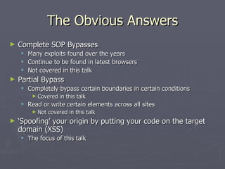The Obvious Answers
►   Complete SOP Bypasses
       Many exploits found over the years
       Continue to be found in l...