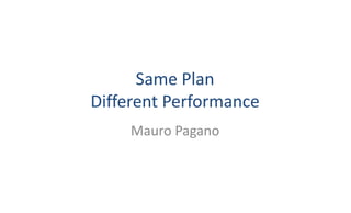 Same	Plan
Different	Performance
Mauro	Pagano
 