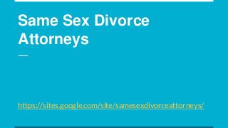 Same Sex Divorce
Attorneys
https://sites.google.com/site/samesexdivorceattorneys/
 