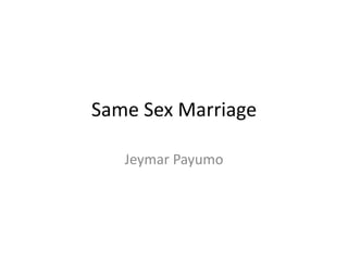 Same Sex Marriage
Jeymar Payumo
 