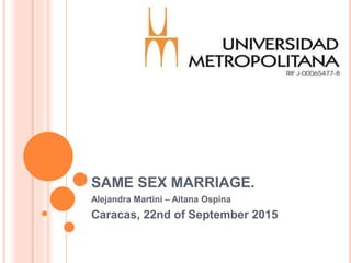 SAME SEX MARRIAGE.
Alejandra Martini – Aitana Ospina
Caracas, 22nd of September 2015
 