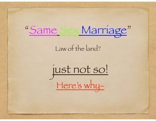 “Same Sex Marriage”
Law of the land?
just not so!
Here’s why-
 