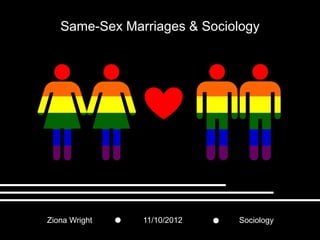 Same-Sex Marriages & Sociology




Ziona Wright   11/10/2012    Sociology
 