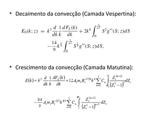 • Decaimento da convecção (Camada Vespertina):




• Crescimento da convecção (Camada Matutina):
 