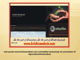 web portal www.krishisandesh.com committed exclusively for promotion of
Agriculture/Horticulture
 