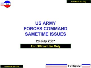 US ARMY FORCES COMMAND SAMETIME ISSUES 20 July 2007 For Official Use Only 