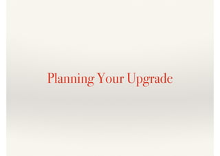 Planning Your Upgrade
 