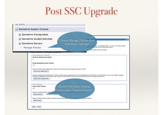 Post SSC Upgrade
Choose Manage Policies then
“Edit Policy Settings”
On the Edit Policy Settings
screen select “Update Policies”
 
