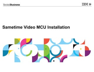 Sametime Video MCU Installation
 
