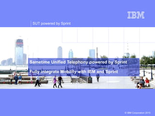 Sametime Unified Telephony powered by Sprint Fully integrate Mobility with IBM and Sprint 