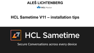 ALEŠ LICHTENBERG
HCL Sametime V11 – installation tips
 