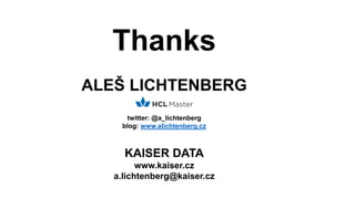 Thanks
ALEŠ LICHTENBERG
twitter: @a_lichtenberg
blog: www.alichtenberg.cz
KAISER DATA
www.kaiser.cz
a.lichtenberg@kaiser.cz
 