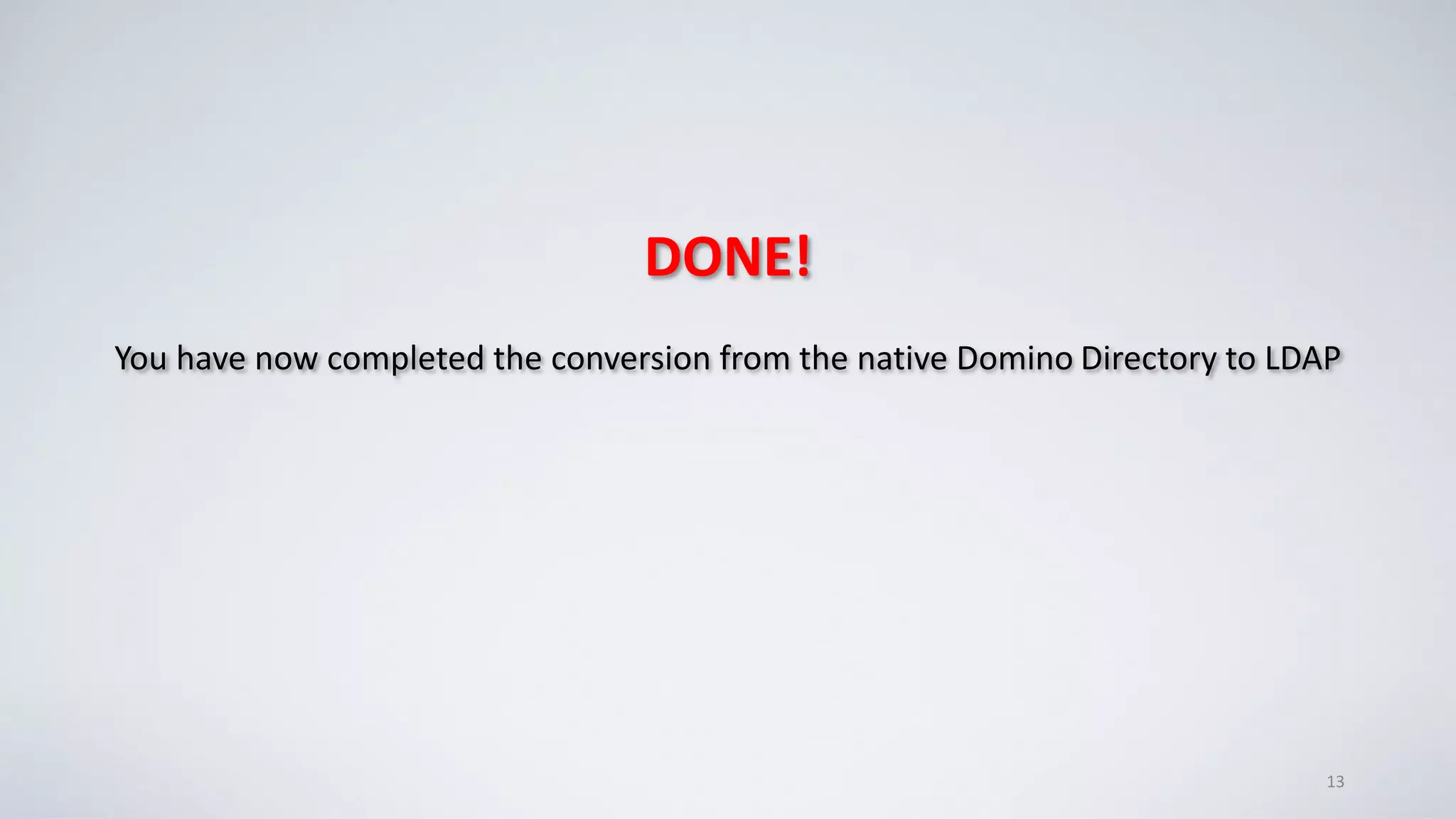 DONE!
You have now completed the conversion from the native Domino Directory to LDAP
13
 