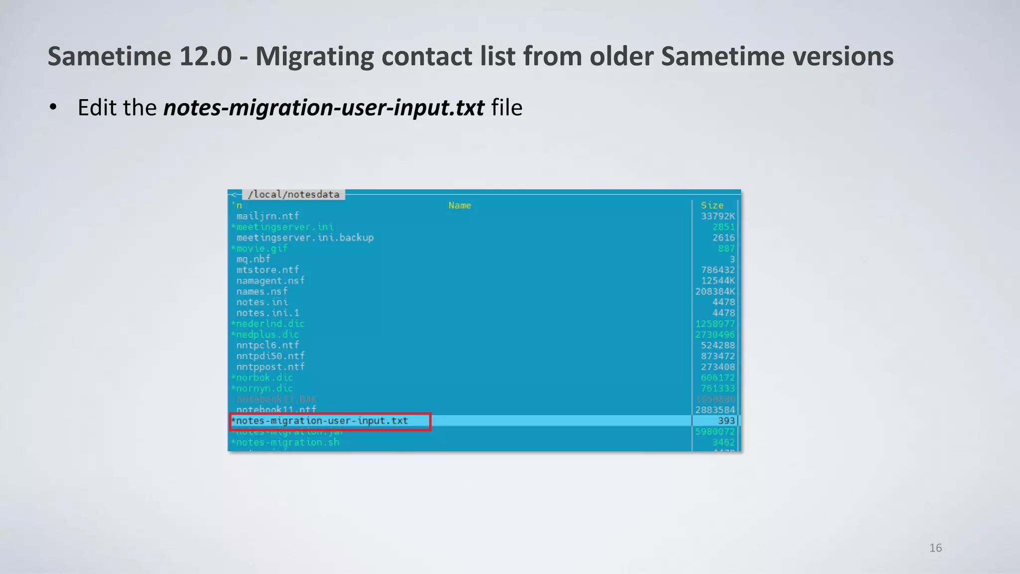 • Edit the notes-migration-user-input.txt file
16
Sametime 12.0 - Migrating contact list from older Sametime versions
 