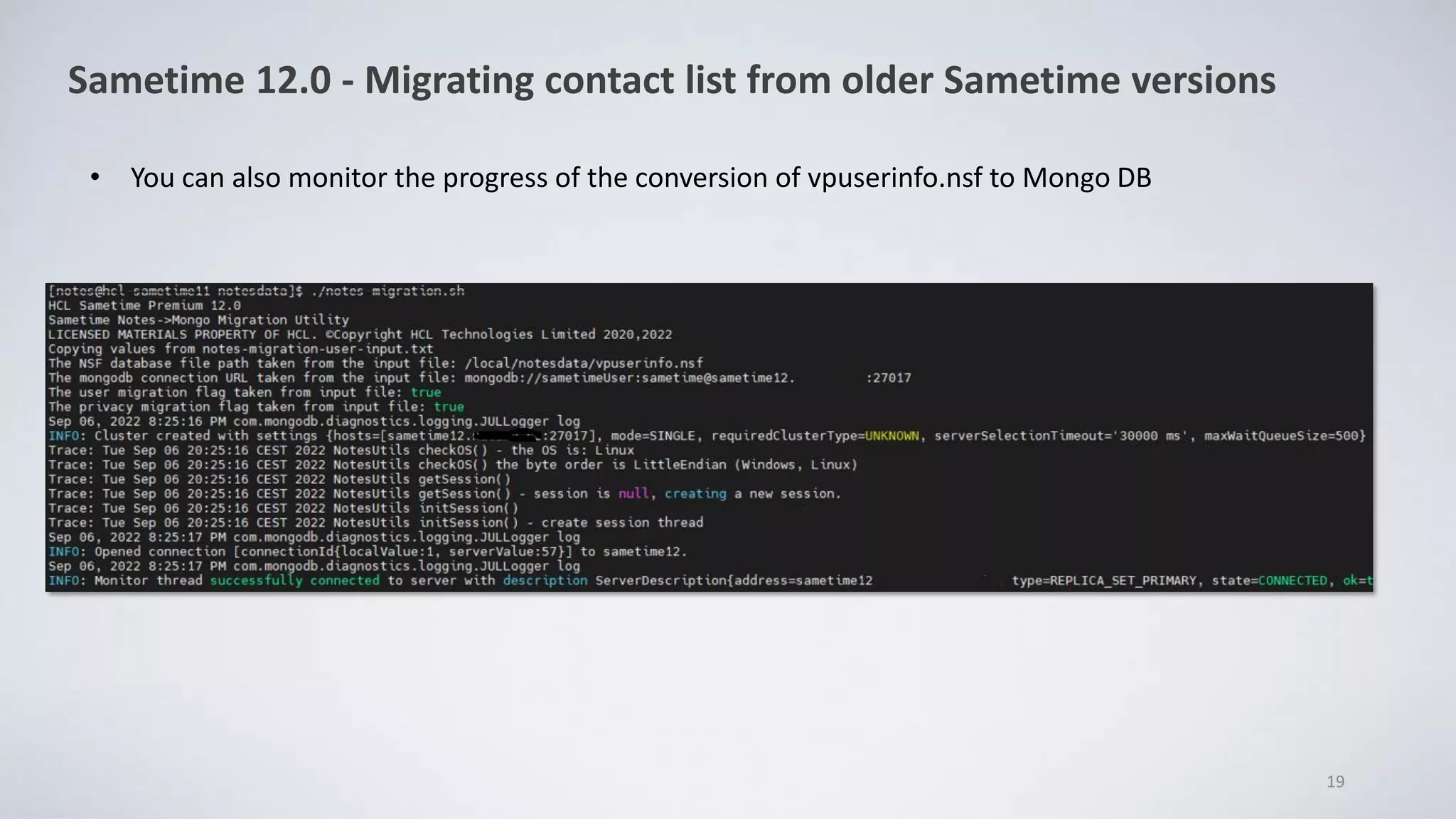 19
Sametime 12.0 - Migrating contact list from older Sametime versions
• You can also monitor the progress of the conversion of vpuserinfo.nsf to Mongo DB
 