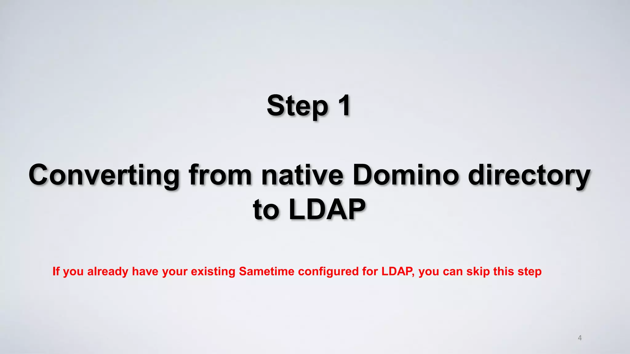 4
Step 1
Converting from native Domino directory
to LDAP
If you already have your existing Sametime configured for LDAP, you can skip this step
 