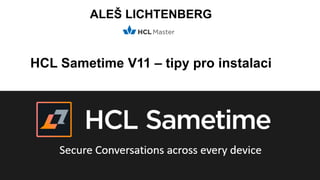 ALEŠ LICHTENBERG
HCL Sametime V11 – tipy pro instalaci
 
