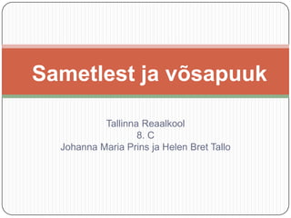 Sametlest ja võsapuuk

           Tallinna Reaalkool
                   8. C
  Johanna Maria Prins ja Helen Bret Tallo
 