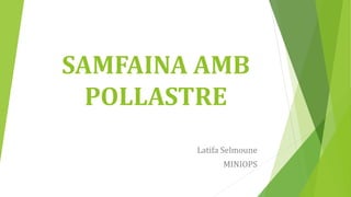 SAMFAINA AMB
POLLASTRE
Latifa Selmoune
MINIOPS
 