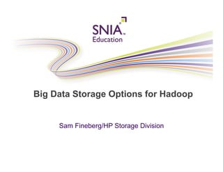 PRESENTATION TITLE GOES HEREBig Data Storage Options for Hadoop
Sam Fineberg/HP Storage Division
 