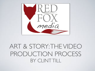 ART & STORY: THE VIDEO
PRODUCTION PROCESS
      BY CLINT TILL
 