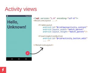 Activity views
<?xml version="1.0" encoding="utf-8"?>
<RelativeLayout ...>
<FrameLayout
android:id="@+id/mainactivity_cont...