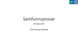Samfunnsansvar
29. Mars 2017
Chul Christian Aamodt
 