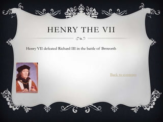 HENRY THE VII

Henry VII defeated Richard III in the battle of Brsworth




                                                    Back to contents
 