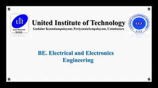 United Institute of Technology
Gudalur Koundampalayam, Periyanaickenpalayam, Coimbatore
BE. Electrical and Electronics
Engineering
 