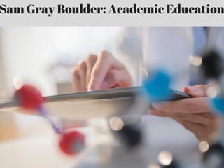 Sam Gray Boulder: Academic Education
 
