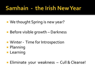  We thought Spring is new year?
 Before visible growth – Darkness
 Winter - Time for Introspection
 Planning
 Learning
 Eliminate your weakness – Cull & Cleanse!
 