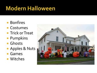  Bonfires
 Costumes
 Trick orTreat
 Pumpkins
 Ghosts
 Apples & Nuts
 Games
 Witches
 