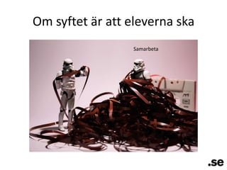 Om syftet är att eleverna skaSamarbeta