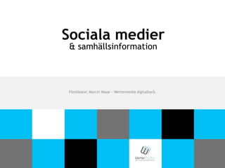 Sociala medier
& samhällsinformation

Föreläsare; Marcin Nasar - Wettermedia digitalbyrå.

 