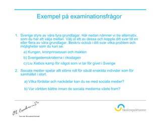 Exempel på examinationsfrågor  <ul><li>Sverige styrs av våra fyra grundlagar. Här nedan nämner vi tre alternativ, som du h...