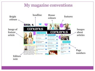 My magazine conventions
Bright
colours

Image of
feature
article

headline

House
colours

features

Images
about
articles

Page
numbers
Editors
note

 