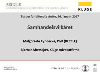 www.beccle.no
post@beccle.uib.no
Forum for offentlig støtte, 26. januar 2017
Samhandelsvilkåret
Małgorzata Cyndecka, PhD (BECCLE)
Bjørnar Alterskjær, Kluge Advokatfirma
 