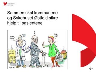 Sammen skal kommunene
og Sykehuset Østfold sikre
hjelp til pasientene
 