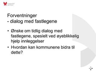 Forventninger
- dialog med fastlegene
• Ønske om tidlig dialog med
  fastlegene, spesielt ved øyeblikkelig
  hjelp innleggelser
• Hvordan kan kommunene bidra til
  dette?
 