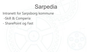 Sarpedia
Intranett for Sarpsborg kommune
-Skill & Comperia
- SharePoint og Fast
 