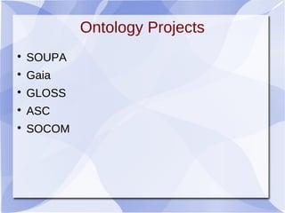 Ontology Projects

SOUPA

Gaia

GLOSS

ASC

SOCOM
 