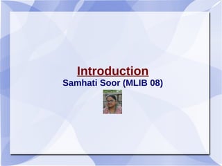 Introduction
Samhati Soor (MLIB 08)
 