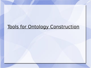Tools for Ontology Construction
 