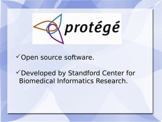 Open source software.
Developed by Standford Center for
Biomedical Informatics Research.
 