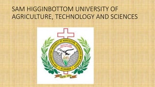 SAM HIGGINBOTTOM UNIVERSITY OF
AGRICULTURE, TECHNOLOGY AND SCIENCES
 