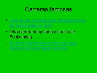 Carreras famosas
• Una de las carreras mas famosas fue la
de Val Di Sole en 2007
• Otra carrera muy famosa fue la de
Schla...
